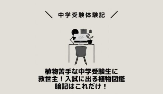 植物苦手な中学受験生に救世主！入試に出る植物図鑑暗記はこれだけ