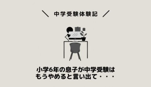 小学6年の息子が中学受験はもうやめると言い出して・・・