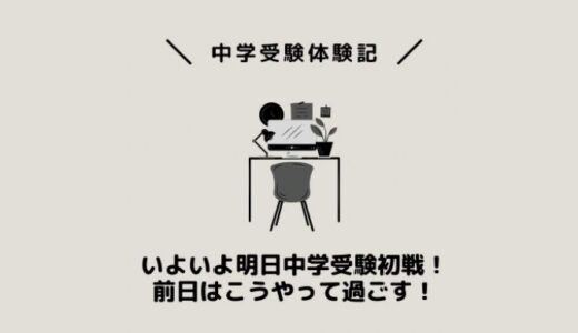 いよいよ明日中学受験初戦！前日はこうやって過ごす！