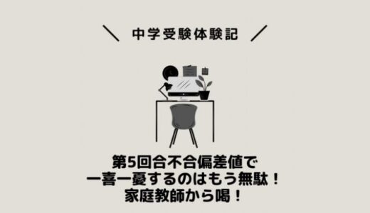 第5回合不合偏差値で一喜一憂するのはもう無駄！家庭教師から喝！