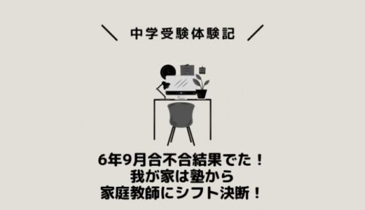 6年9月合不合結果でた！我が家は塾から家庭教師にシフト決断！