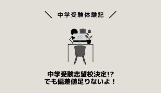 中学受験志望校決定!?でも偏差値足りないよ！