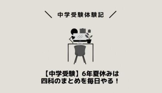 【中学受験】6年夏休みは四科のまとめを毎日やる！