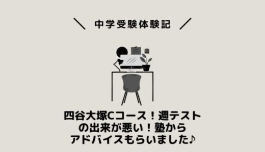 四谷大塚Cコース！週テストの出来が悪い！塾からアドバイスもらいました♪